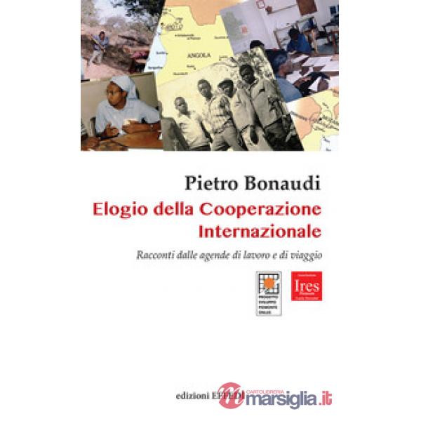 Elogio della cooperazione internazionale. Racconti dalle agende di lavoro e di viaggio
