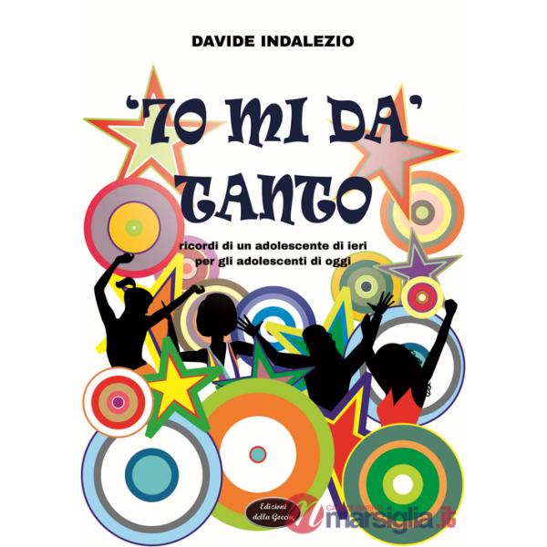 '70 mi dà tanto. Ricordi di un adolescente di ieri per gli adolescenti di oggi