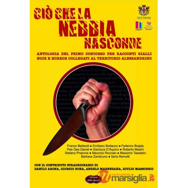 Ciò che la nebbia nasconde. Antologia del primo concorso per racconti gialli, noir e horror collegati al territorio alessandrino