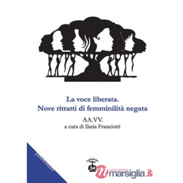 Voce liberata. Nove ritratti di feminilità negata (La)