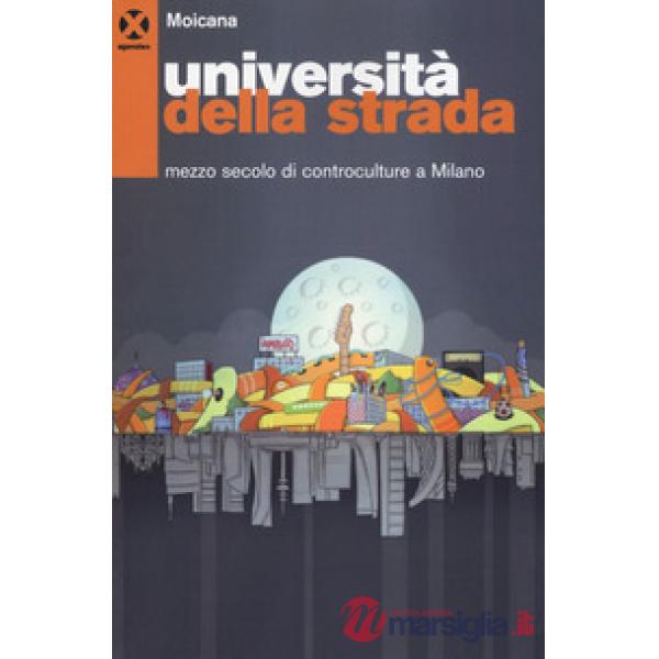 Università della strada. Mezzo secolo di controculture a Milano