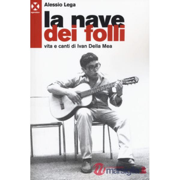 Nave dei folli. Vita e opere di Ivan della Mea (La)