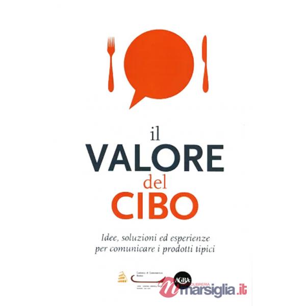 Valore del cibo. Idee, soluzioni ed esperienze per comunicare i prodotti tipici (Il)
