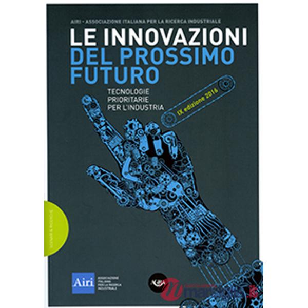 Innovazioni del prossimo futuro. Tecnologie prioritarie per l'industria. 9° edizione 2016 (Le)