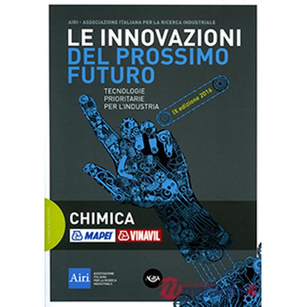 Innovazioni del prossimo futuro. Tecnologie prioritarie per l'industria. Chimica. 9° edizione 2016 (Le)