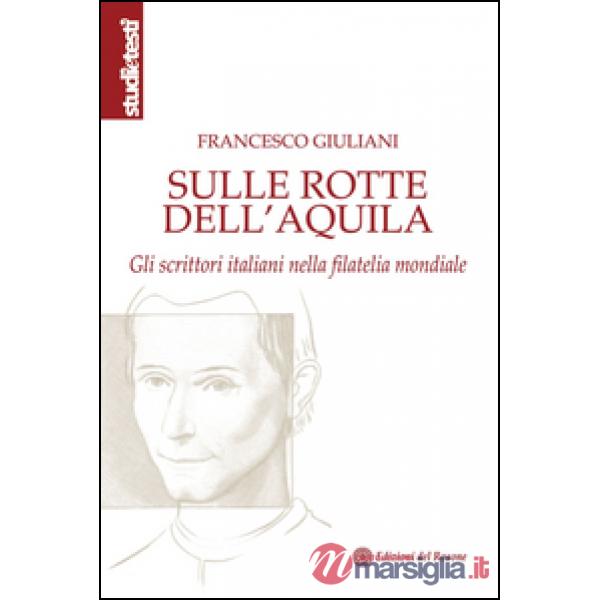 Sulle rotte dell'aquila. Gli scrittori italiani nella filatelia mondiale