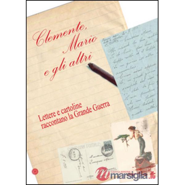 Clemente, Mario e gli altri. Lettere e cartoline raccontano la grande guerra