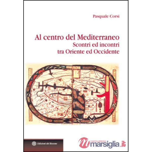 Al centro del Mediterraneo. Scontri ed incontri tra Oriente ed Occidente
