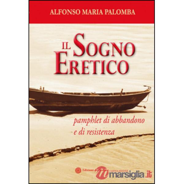 Sogno eretico. Pamphlet di abbandono e di resistenza (Il)