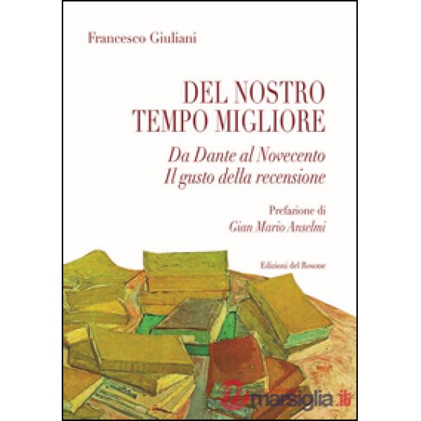 Del nostro tempo migliore. Da Dante al Novecento. Il gusto della recensione