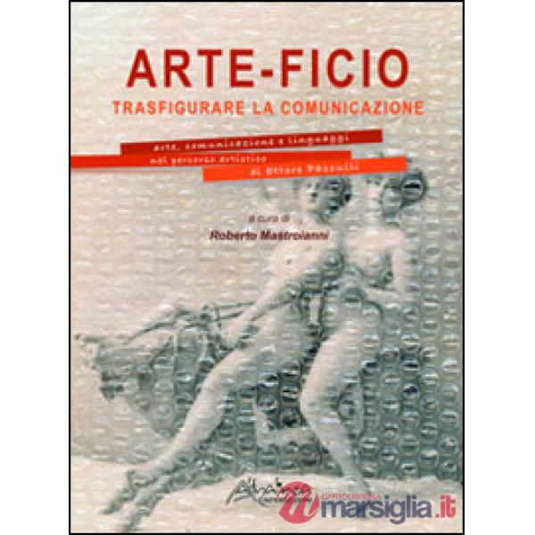 Arte-ficio. Trasfigurare la comunicazione. Arte, comunicazione e linguaggi nel p