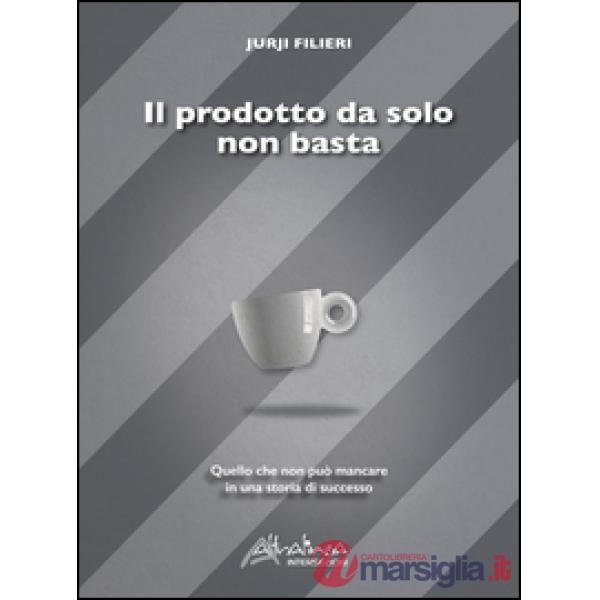 Prodotto da solo non basta. Quello che non può mancare in una storia di successo (Il)