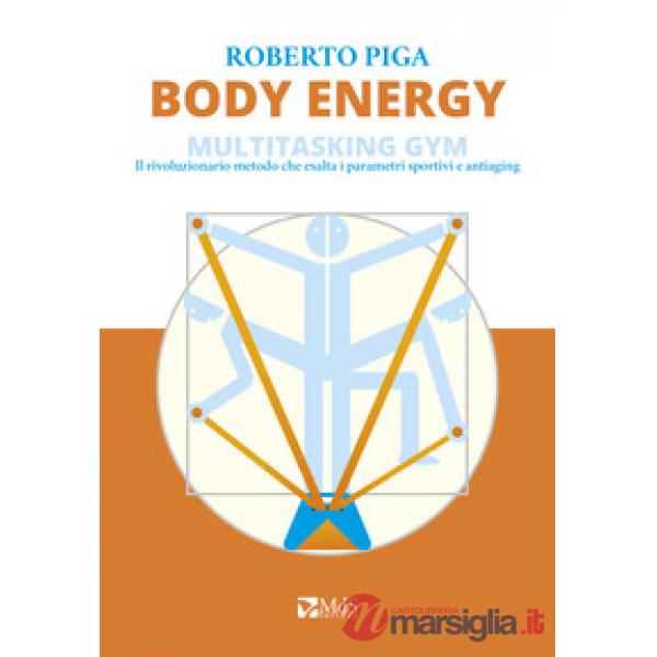 Body energy. Multitasking gym. Il rivoluzionario metodo che esalta i parametri s