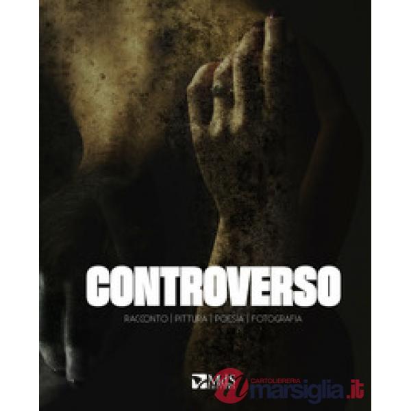 Controverso. Racconto, pittura, poesia, fotografia