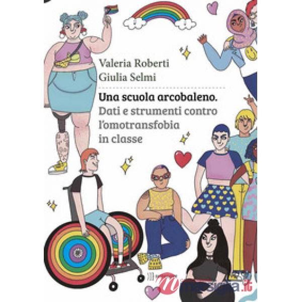Una scuola arcobaleno. Dati e strumenti contro l'omotransfobia in classe