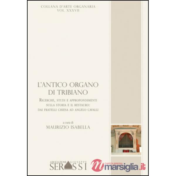 L'antico organo di Tribiano. Ricerche, studi ed approfondimenti sulla storia ed il restauro dai fratelli Chiesa ad Angelo Caval