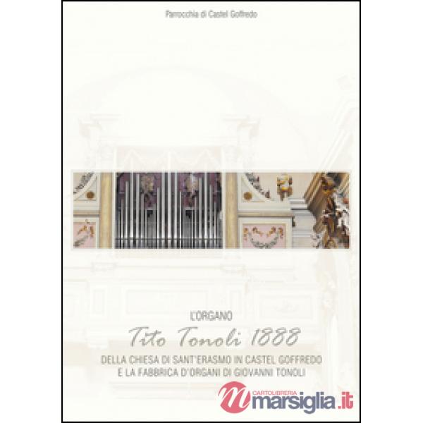 L'organo di Tito Tonoli 1888 della chiesa di S. Erasmo in Castelgoffredo e la fabbrica d'organi di Giovanni Tonoli