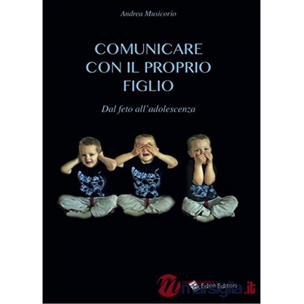 Comunicare con il proprio figlio. Dal feto all'adolescenza