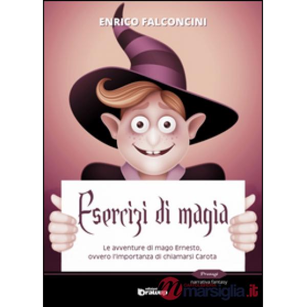 Esercizi di magia. Le avventure di mago Ernesto ovvero l'importanza di chiamarsi