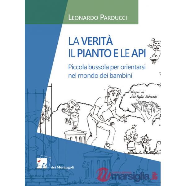 Verità, il pianto e le api. Piccola bussola per orientarsi nel mondo dei bambini (La)