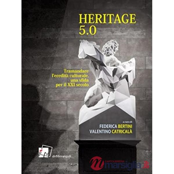 Heritage 5.0. Tramandare l'eredità culturale, una sfida per il XXI secolo