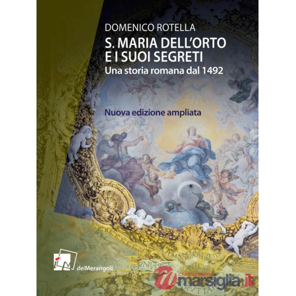 S. Maria dell'Orto e i suoi segreti. Una storia romana dal 1492. Nuova ediz.