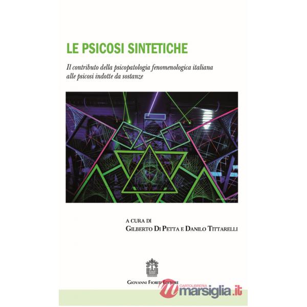 Psicosi sintetiche. Il contributo della psicopatologia fenomenologica italiana alle psicosi indotte da sostanze (Le)