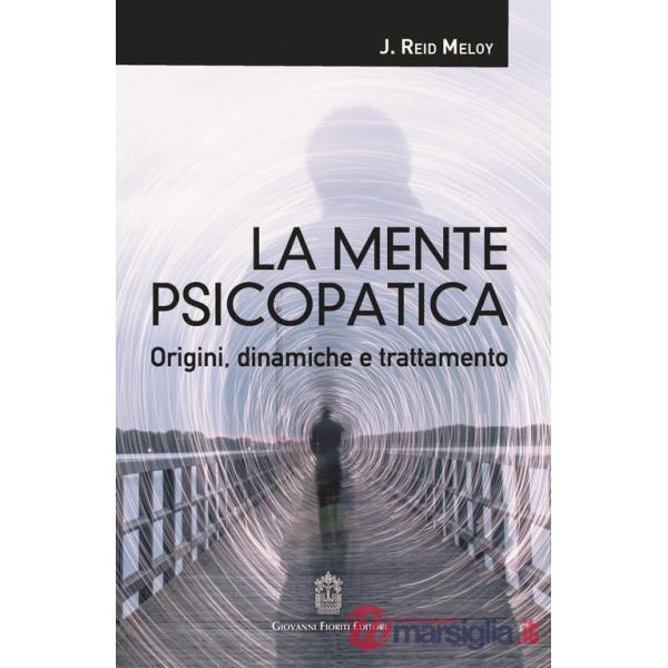 Mente psicopatica. Origini, dinamiche e trattamento (La)