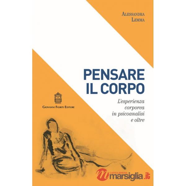 Pensare il corpo. L'esperienza corporea in psicoanalisi e oltre