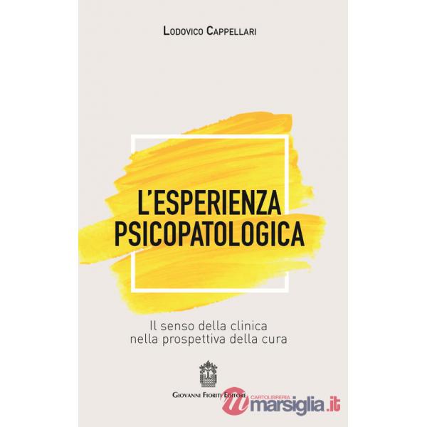 Esperienza psicopatologica. Il senso della clinica nella prospettiva della cura (L')