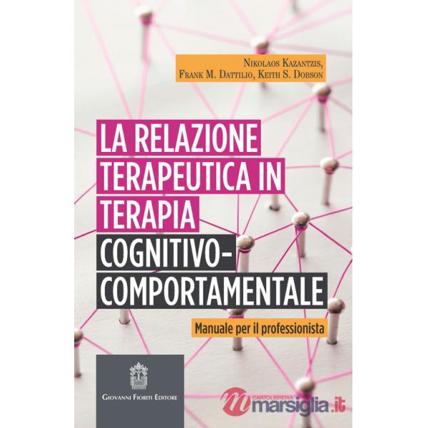 Relazione terapeutica in terapia cognitivo-comportamentale. Manuale per il professionista (La)