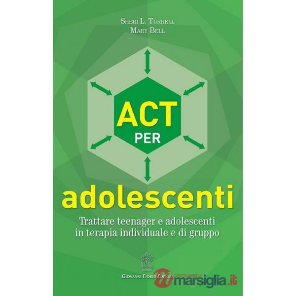 ACT per adolescenti. Trattare teenager e adolescenti in terapia individuale e di gruppo