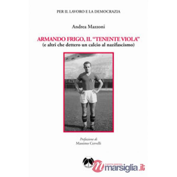 Armando Frigo, il «Tenente viola» (e altri che dettero un calcio al nazifascismo)
