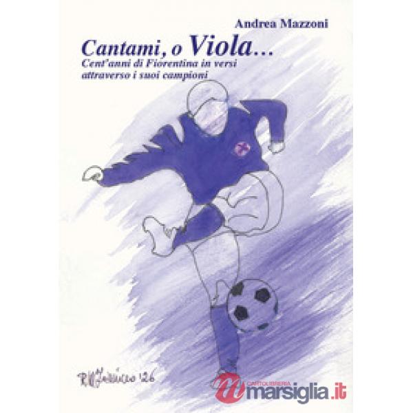 Cantami, o Viola... Cent'anni di Fiorentina in versi attraverso i suoi campioni