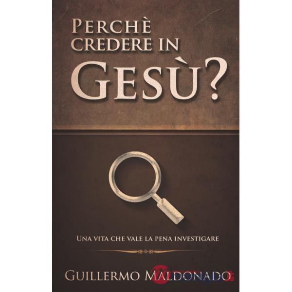 Perché credere in Gesù? Una vita che vale la pena investigare