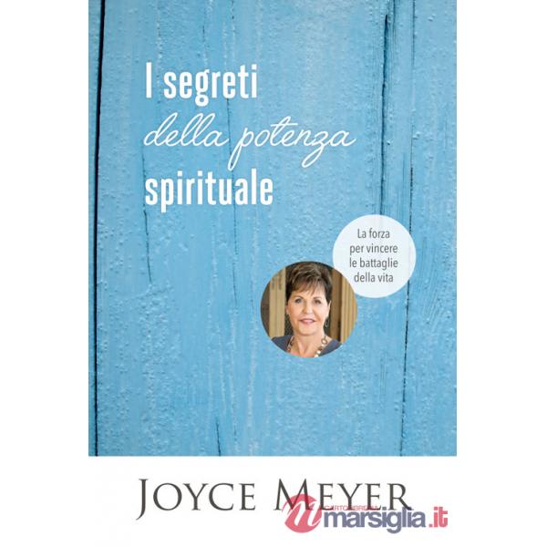 Segreti della potenza spirituale. La forza per vincere le battaglie della vita (I)