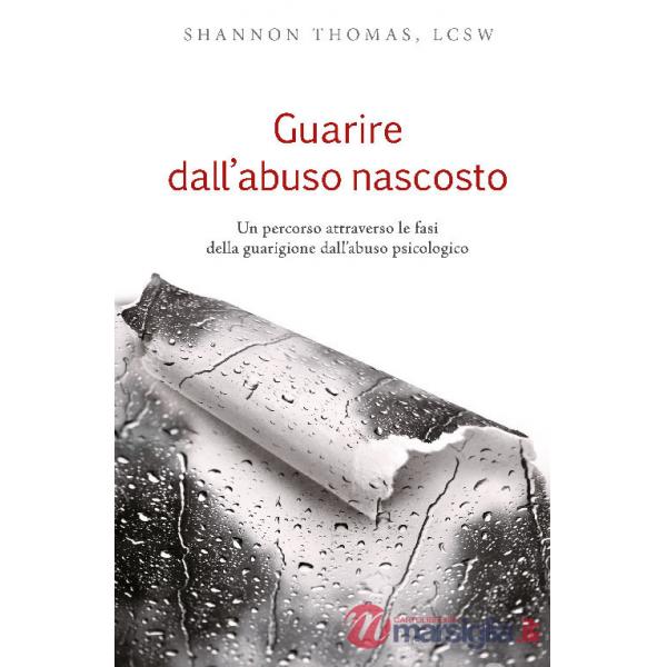 Guarire dall'abuso nascosto. Un percorso attraverso le fasi della guarigione dall'abuso psicologico