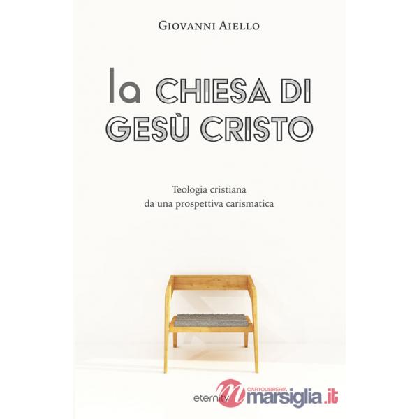 Chiesa di Gesù Cristo. Teologia cristiana da una prospettiva carismatica (La)