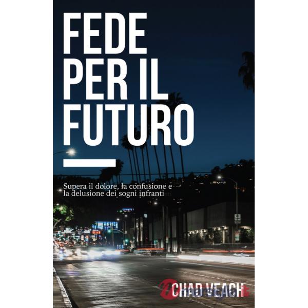 Fede per il futuro. Supera il dolore, la confusione e la delusione dei sogni infranti
