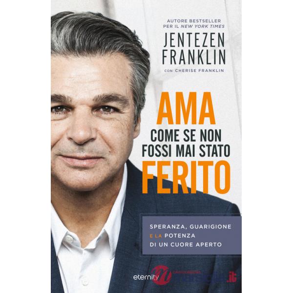 Ama come se non fossi mai stato ferito. Speranza, guarigione e la potenza di un cuore aperto