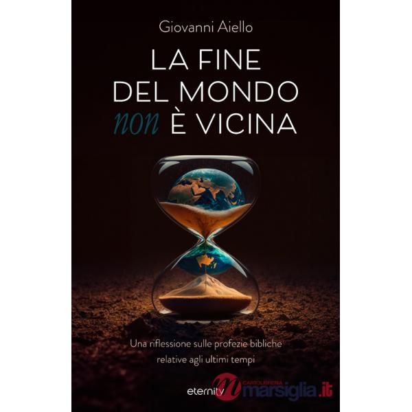 Fine del mondo (non) è vicina. Una riflessione sulle profezie bibliche relative agli ultimi tempi (La)