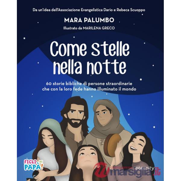 Come stelle nella notte. 60 storie bibliche di persone straordinarie che con la loro fede hanno illuminato il mondo