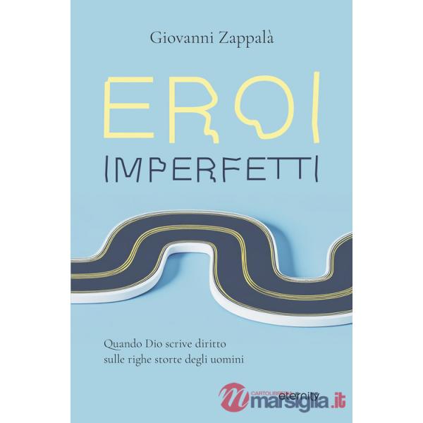 Eroi imperfetti. Quando Dio scrive diritto sulle righe storte degli uomini