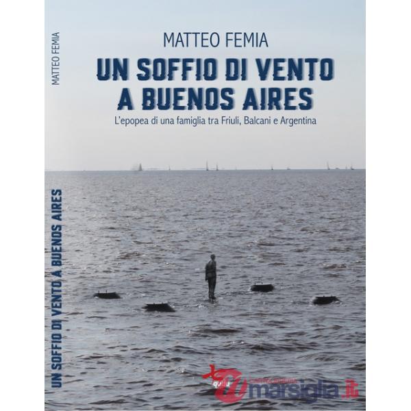 Soffio di vento a Buenos Aires. L'epopea di una famiglia tra Friuli, Balcani e Argentina. Nuova ediz. (Un)
