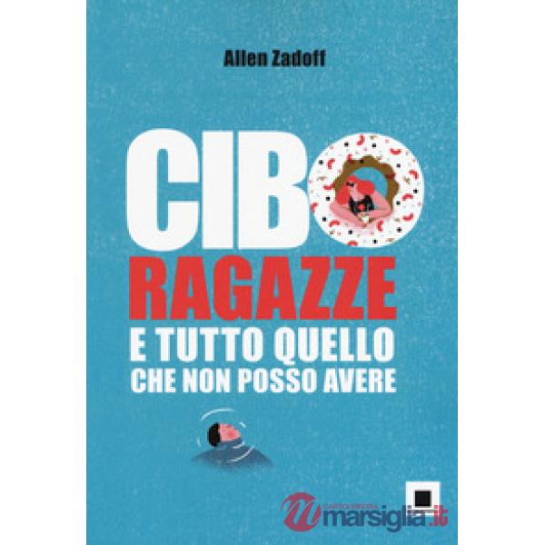 Cibo, ragazze e tutto quello che non posso avere
