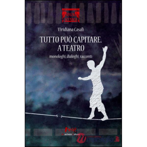 Tutto può capitare. A teatro. Monologhi, dialoghi, racconti