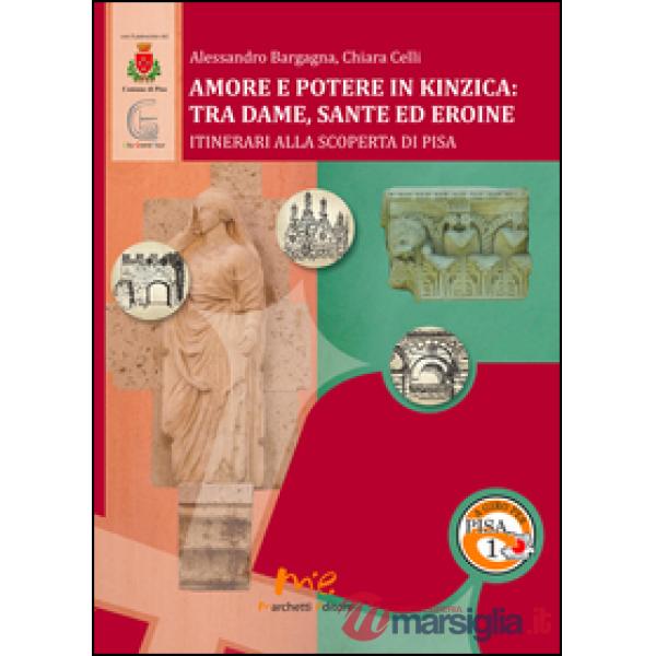 Amore e potere in Kinzica. Tra dame, sante ed eroine. Itinerari alla scoperta di