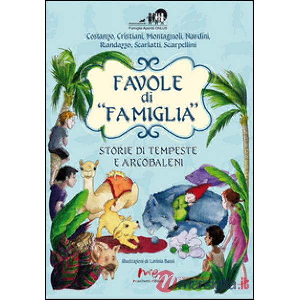 Favole di «famiglia». Storie di tempeste e arcobaleni. Ediz. illustrata