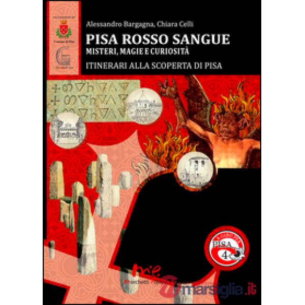 Pisa Rosso Sangue. Misteri, magie e curiosità. Itinerari alla Scoperta di Pisa