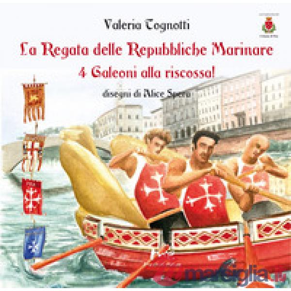 Regata delle Repubbliche Marinare. 4 galeoni alla riscossa! Ediz. illustrata (La